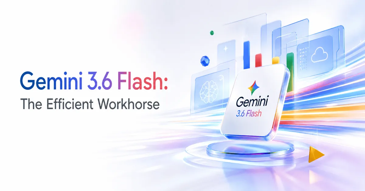 A Complete Guide to Google's Gemini 3.6 Flash, 3.5 Flash-Lite, and Cyber